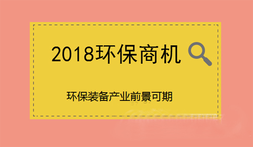 2018環(huán)保商機搶先看 環(huán)保裝備行業(yè)前景可期